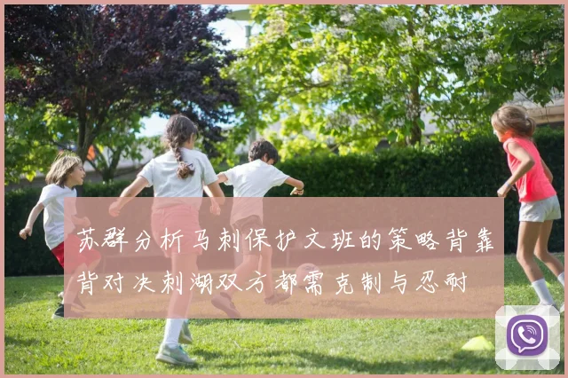 苏群分析马刺保护文班的策略背靠背对决刺湖双方都需克制与忍耐