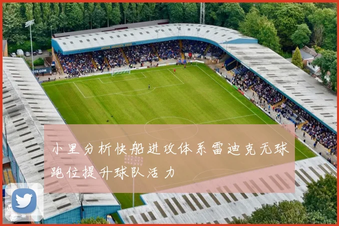 小里分析快船进攻体系雷迪克无球跑位提升球队活力