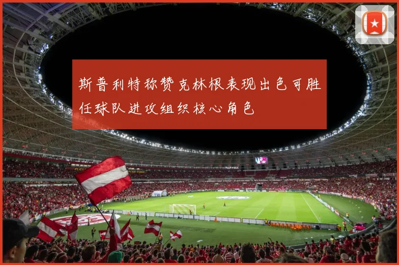 斯普利特称赞克林根表现出色可胜任球队进攻组织核心角色