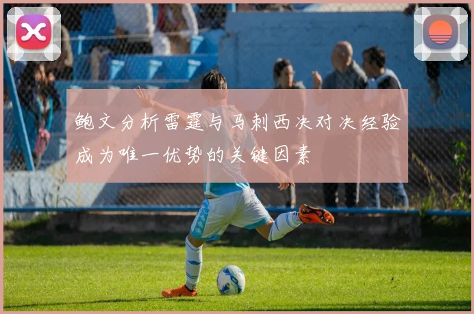 鲍文分析雷霆与马刺西决对决经验成为唯一优势的关键因素