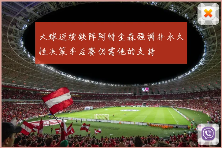 大球连续缺阵阿特金森强调非永久性决策季后赛仍需他的支持