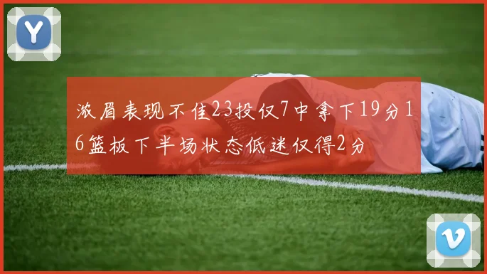 浓眉表现不佳23投仅7中拿下19分16篮板下半场状态低迷仅得2分